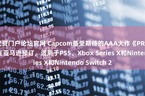 配资门户论坛官网 Capcom备受期待的AAA大作《PRAGMATA》可在亚马逊预订，适用于PS5、Xbox Series X和Nintendo Switch 2